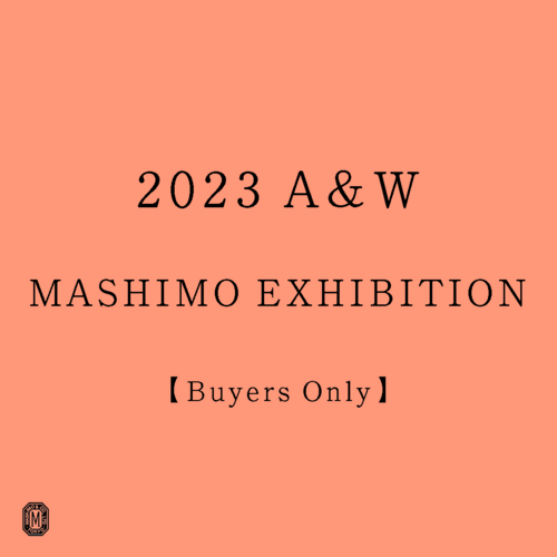 2023AW MASHIMO EXHIBITION【Buyers Only】