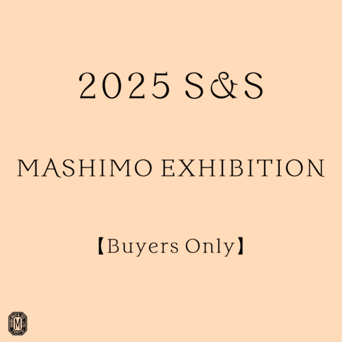 2025 S&S MASHIMO EXHIBITION【Buyers Only】
